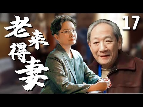 【超好看家庭剧】老来得妻 17 | 空巢老人与#吴冕 黄昏恋，却得不到儿女们的支持，反被诬陷是来瓜分遗产的，通过一系列事情验明真心！