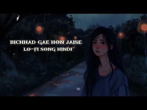 BICHHAD GAE HON JAISE lo-fi song hindi new love song hindi rimix song