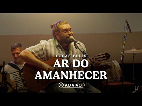 Lucas Felix - Ar do Amanhecer (Ao Vivo)