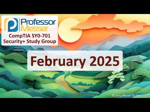 Professor Messer's SY0-701 Security+ Study Group - February 2025