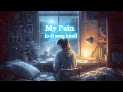 My Pain lo-fi song hindi new sad song romantic song lofi remix song