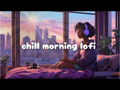 chill morning lofi☀️ [lofi hip hop mix + chill beats]