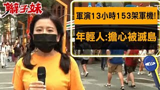 軍演13小時153架軍機! 年輕人:擔心被"滅島"｜辮子妹街訪