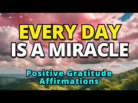 Every Day Is a Miracle | Positive Gratitude Affirmations | Morning Affirmations for Positive Mindset